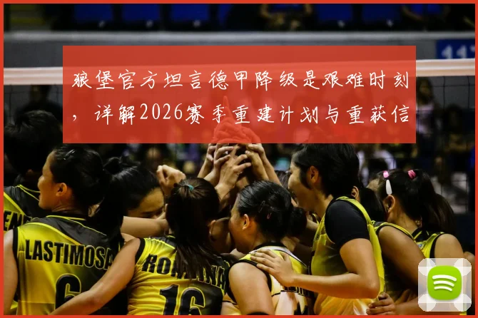 狼堡官方坦言德甲降级是艰难时刻，详解2026赛季重建计划与重获信任之路