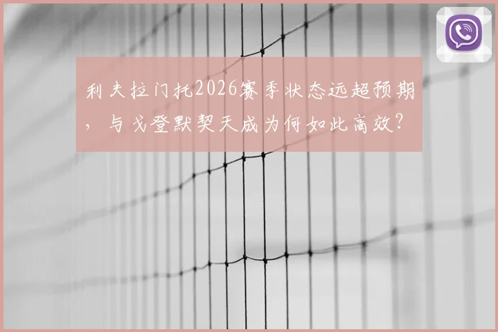 利夫拉门托2026赛季状态远超预期，与戈登默契天成为何如此高效？专业解读纽卡新锐边卫搭档