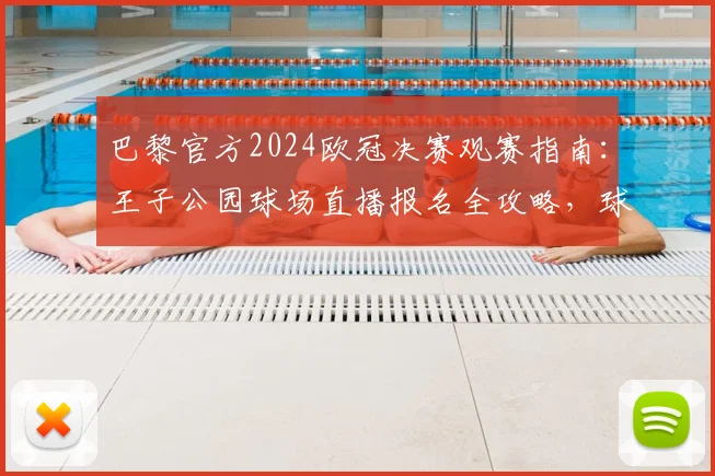 巴黎官方2024欧冠决赛观赛指南：王子公园球场直播报名全攻略，球迷速看准入条件与费用详情